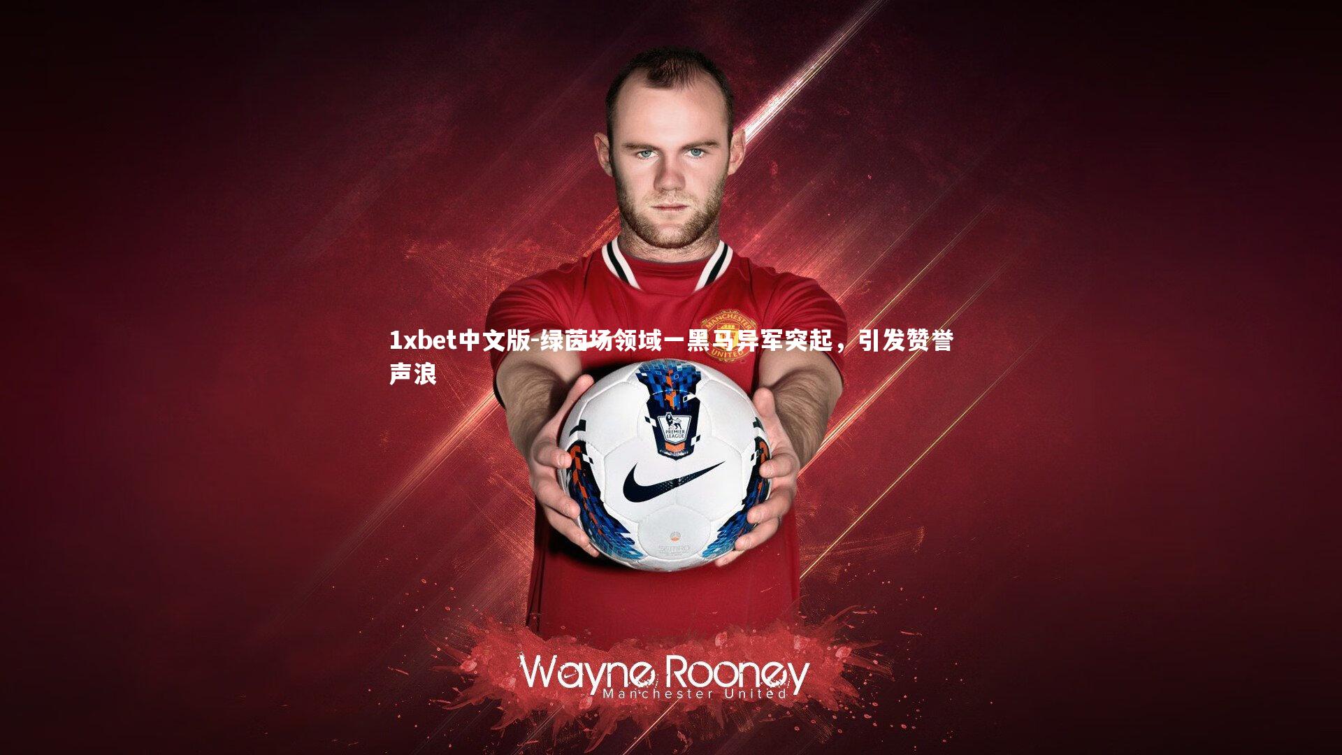 1xbet中文版-绿茵场领域一黑马异军突起，引发赞誉声浪