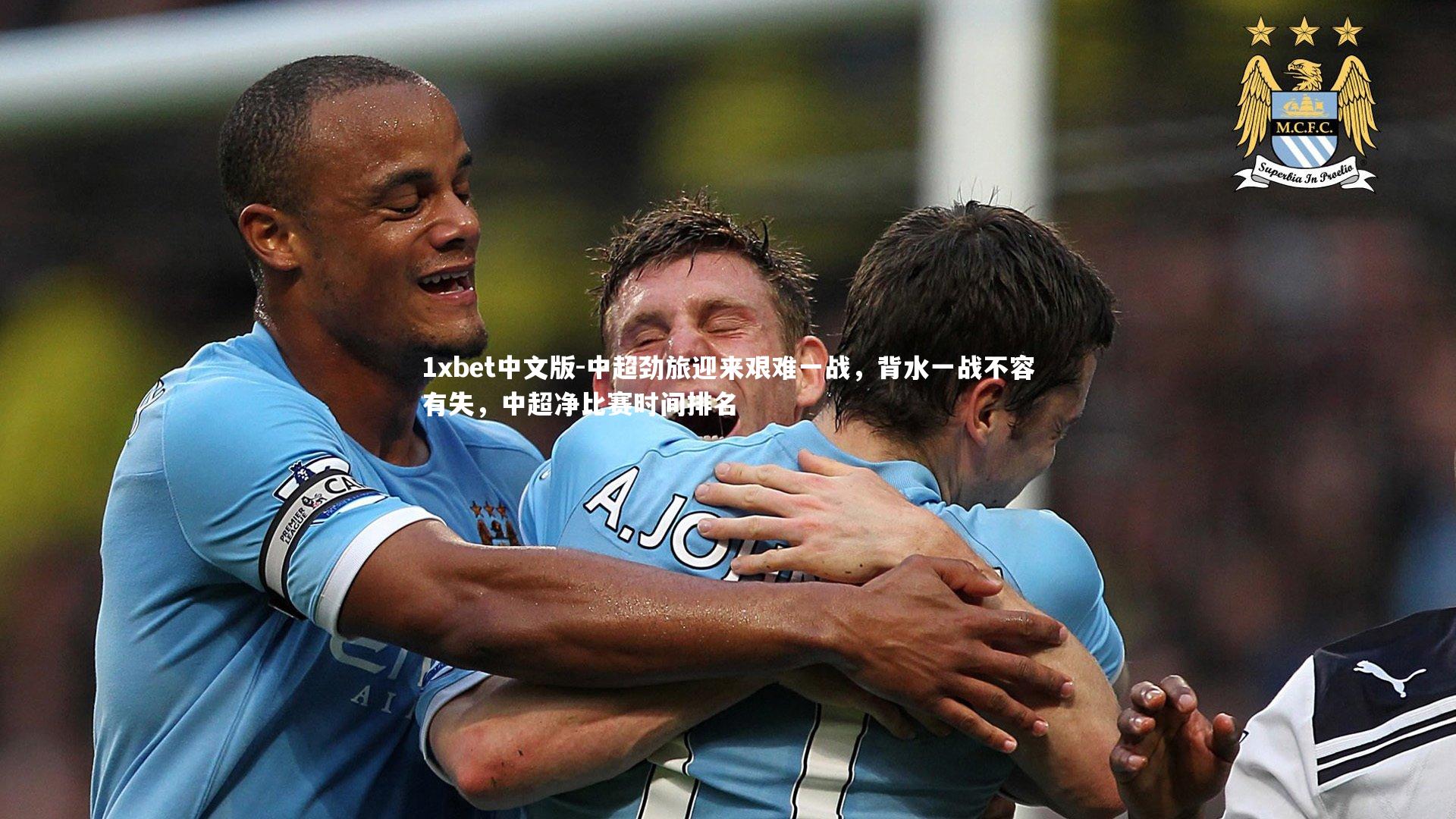 1xbet中文版-中超劲旅迎来艰难一战，背水一战不容有失，中超净比赛时间排名