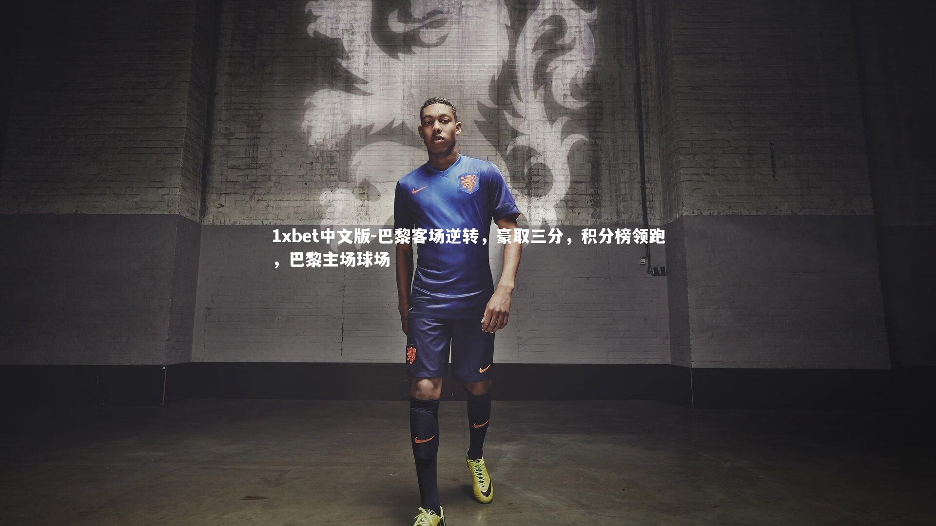 1xbet中文版-巴黎客场逆转，豪取三分，积分榜领跑，巴黎主场球场