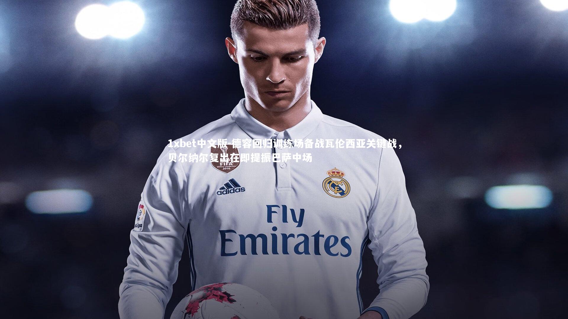 德容回归训练场备战瓦伦西亚关键战,贝尔纳尔复出在即提振巴萨中场