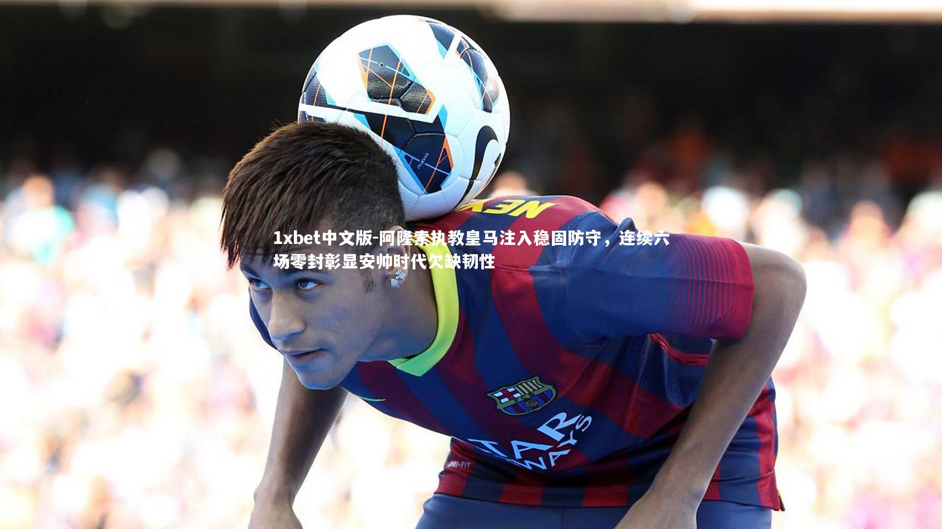 阿隆索执教皇马注入稳固防守,连续六场零封彰显安帅时代欠缺韧性